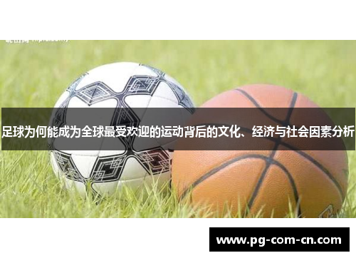 足球为何能成为全球最受欢迎的运动背后的文化、经济与社会因素分析 足球为何能成为全球最受欢迎的运动背后的文化、经济与社会因素分析