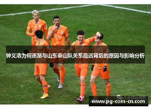钟义浩为何逐渐与山东泰山队关系疏远背后的原因与影响分析 钟义浩为何逐渐与山东泰山队关系疏远背后的原因与影响分析