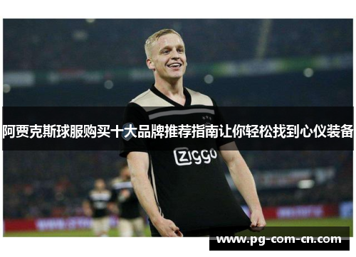 阿贾克斯球服购买十大品牌推荐指南让你轻松找到心仪装备
