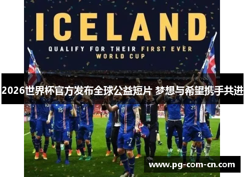 2026世界杯官方发布全球公益短片 梦想与希望携手共进 2026世界杯官方发布全球公益短片 梦想与希望携手共进