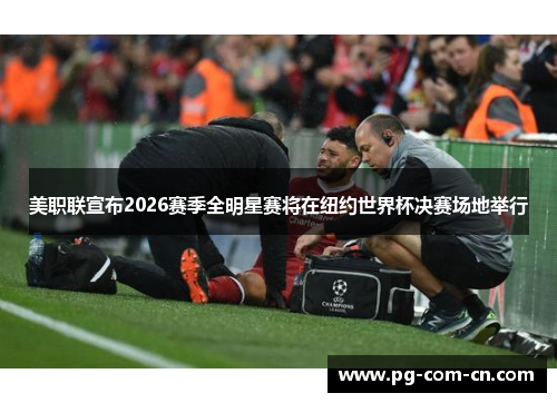 美职联宣布2026赛季全明星赛将在纽约世界杯决赛场地举行 美职联宣布2026赛季全明星赛将在纽约世界杯决赛场地举行