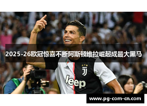2025-26欧冠惊喜不断阿斯顿维拉崛起成最大黑马