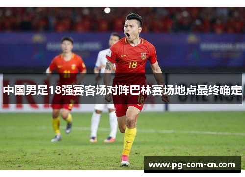 中国男足18强赛客场对阵巴林赛场地点最终确定 中国男足18强赛客场对阵巴林赛场地点最终确定