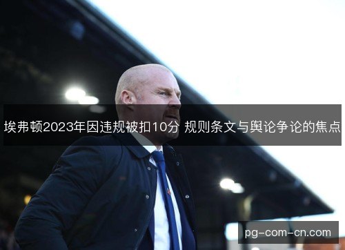 埃弗顿2023年因违规被扣10分 规则条文与舆论争论的焦点